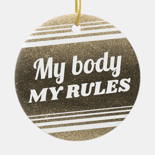 My Body My Rules Pro_Choice Gold Glitter Sparkles  Ceramic Ornament