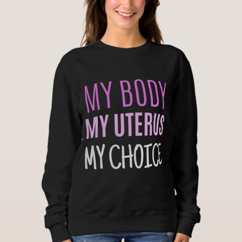 My Body My Uterus My Choice Pro Choice Reproductiv Sweatshirt