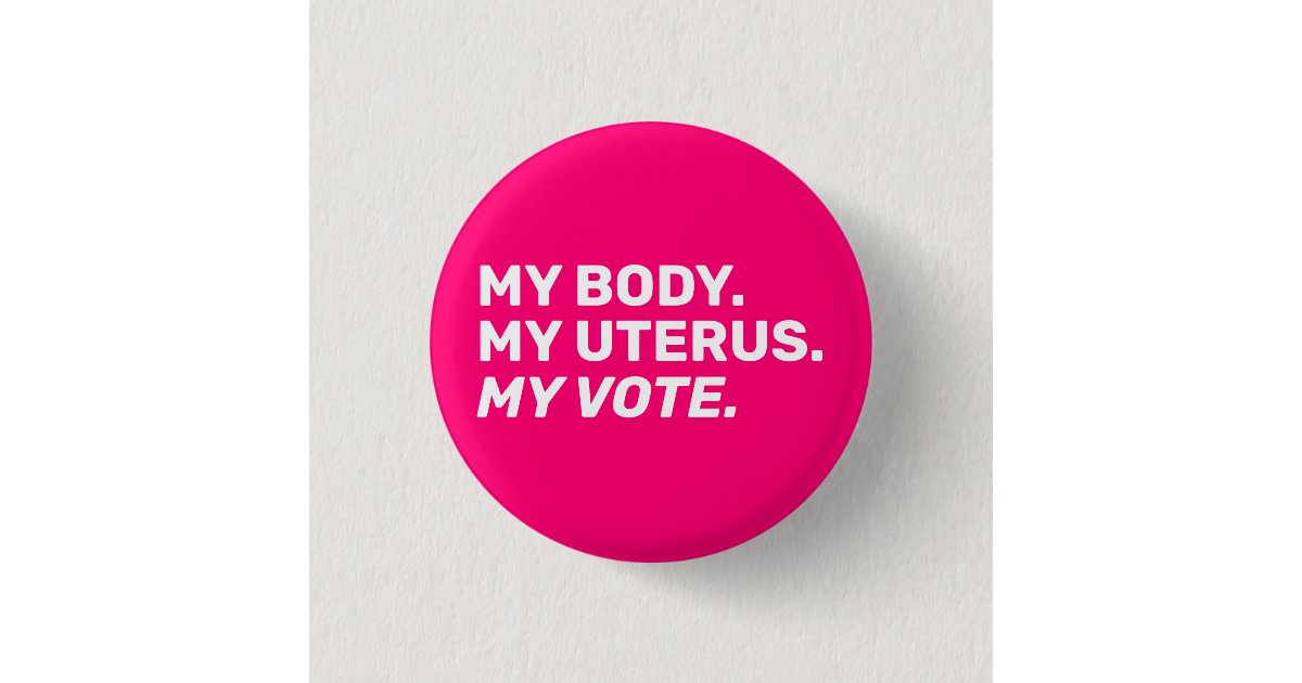 Pink Vote Button My Body My uterus my vote Hot pink white Election Button | Zazzle