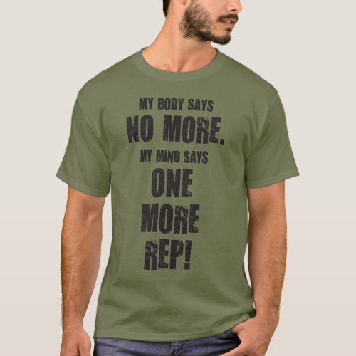 My Body Say No More My Mind Says One More Rep T_Shirt