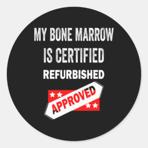 My Bone Marrow Is Certified Refurbished Leukemia Classic Round Sticker