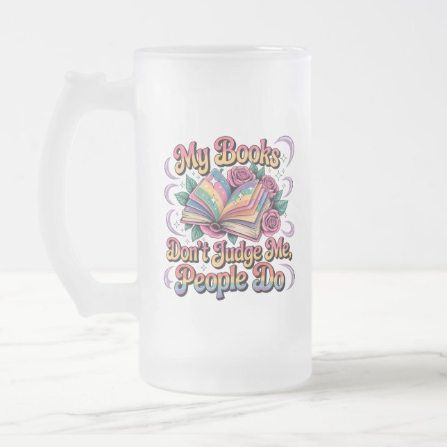 My Books Don't Judge Me....  Frosted Glass Beer Mug (Left)