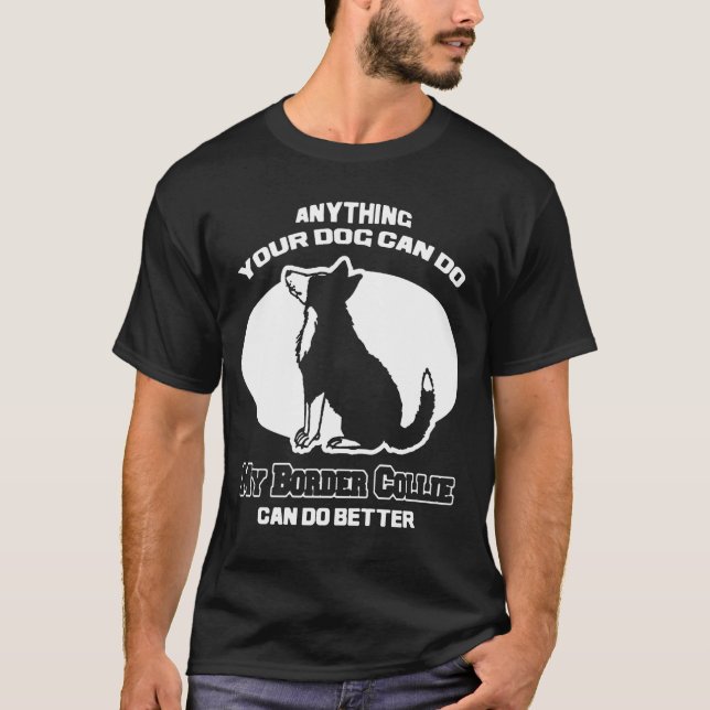 My Border Collie Can Do Better T-Shirt (Front)
