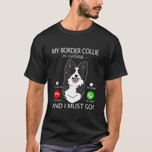My Border Collie Is Calling And I Must Go T-Shirt