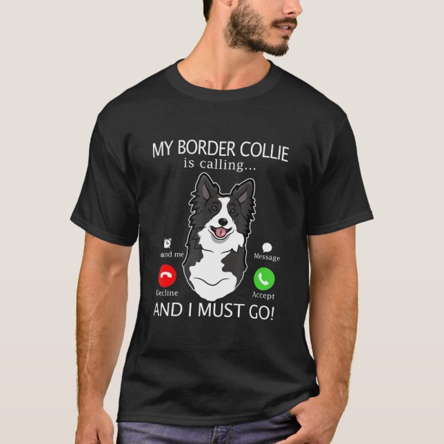 My Border Collie Is Calling And I Must Go T-Shirt (Front)