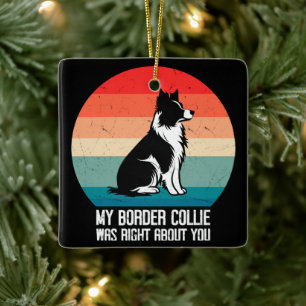 My Border Collie Was Right About You Dog Retro Ceramic Ornament