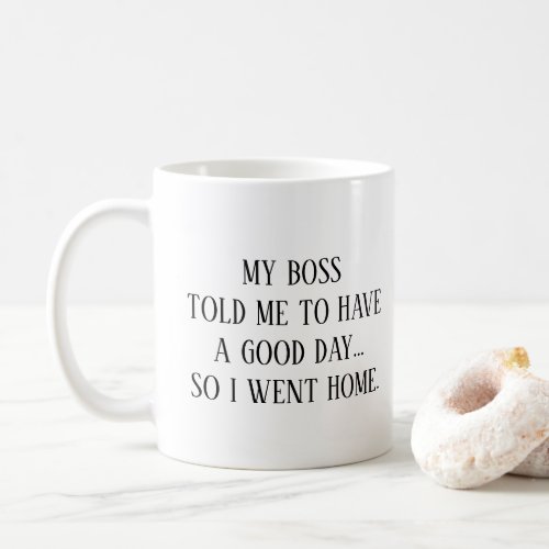 My boss asked me to have a good day funny humor coffee mug