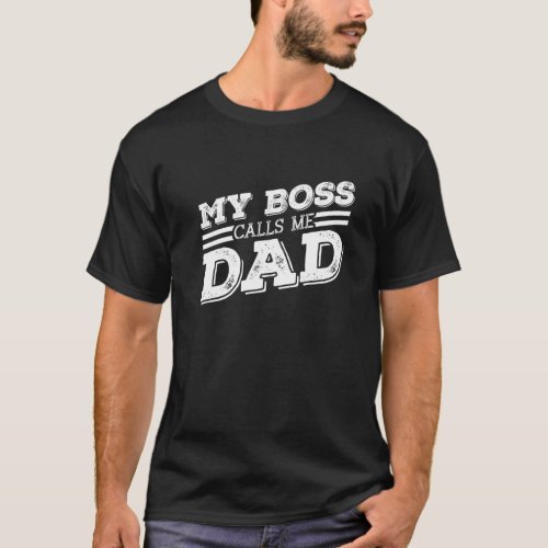 My Boss Calls Me Dad  Children Father Dad Fathers  T_Shirt