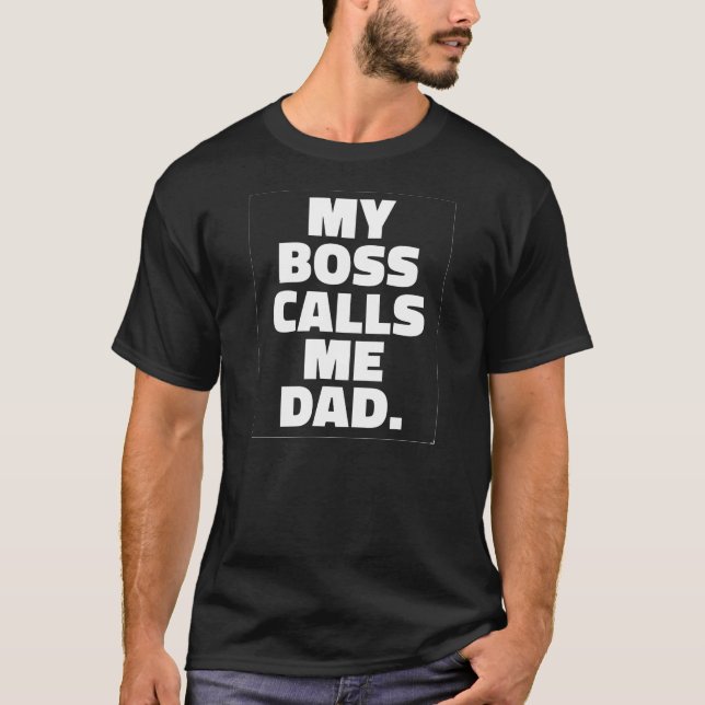 My Boss Calls Me Dad Parenting Adulting T-Shirt (Front)