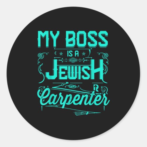 My Boss Is a Jewish Carpenter Classic Round Sticker