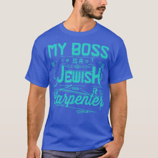 My Boss Is A Jewish Carpenter T-Shirt