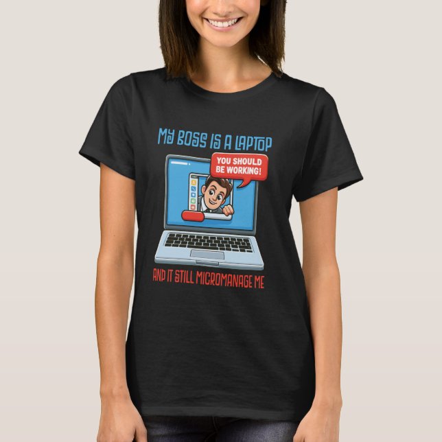 My Boss Is A Laptop And It Still Micromanage Me T-Shirt (Front)
