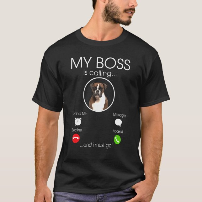 My Boss Is Calling  Boxer Dog Dogs Day T-Shirt (Front)