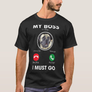 My Boss Is Calling I Must Go English Mastiff Dog O T-Shirt