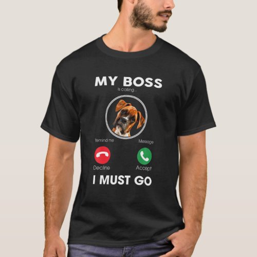 My Boss Is Calling I Must Go Funny Boxer Dog Lover T_Shirt