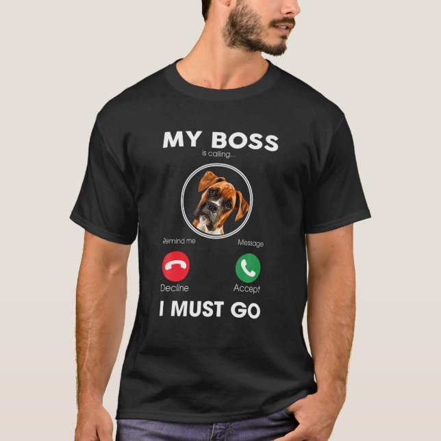 My Boss Is Calling I Must Go Funny Boxer Dog Lover T-Shirt (Front)