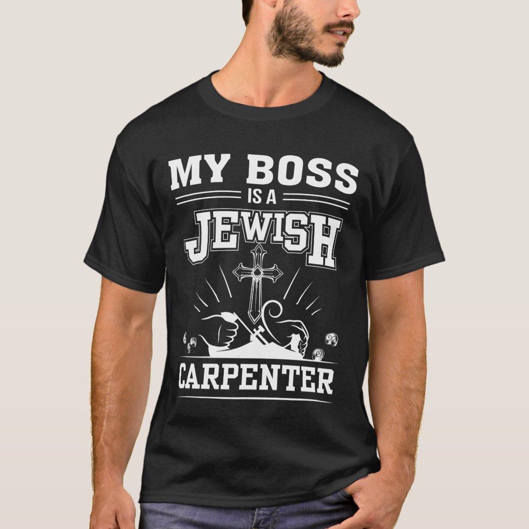 My Boss Is Jewish Carpenter Jesus Faith T-Shirt | Zazzle