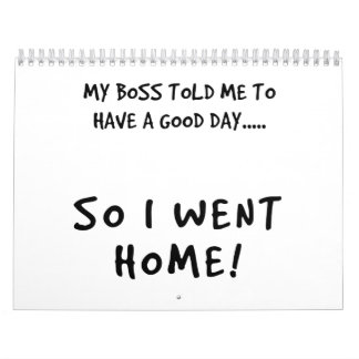 My Boss Said I Must Have A Good Day Calendar