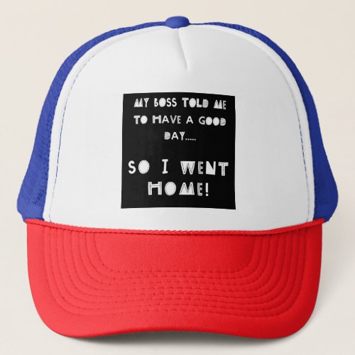 My Boss Said I Must Have A Good Day Trucker Hat