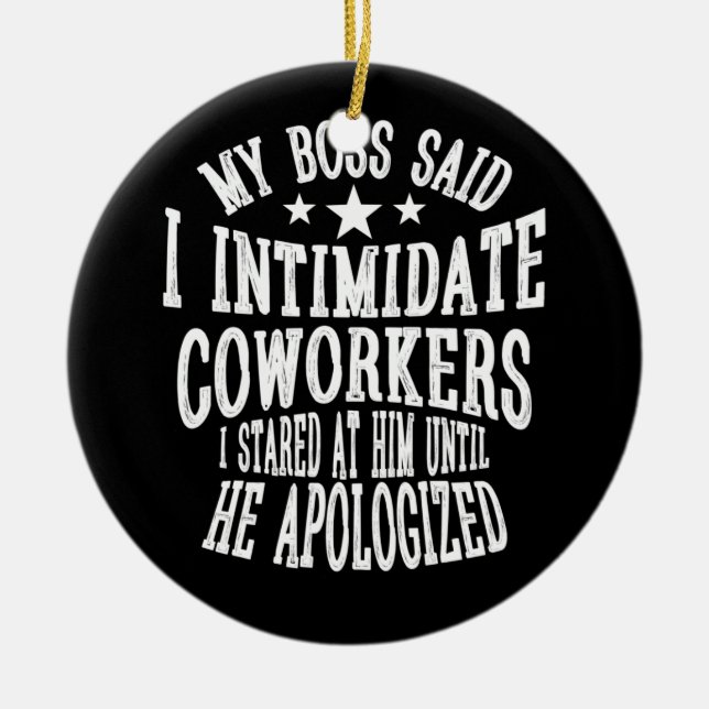 My Boss Said Intimidate Coworkers I Stared At Him Ceramic Ornament (Front)