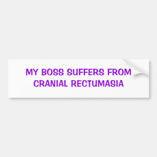 MY BOSS SUFFERS FROM CRANIAL RECTUMASIA BUMPER STICKER (Front)