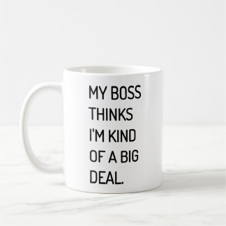 My Boss Thinks I'm Kind of a Big Deal Coffee Mug