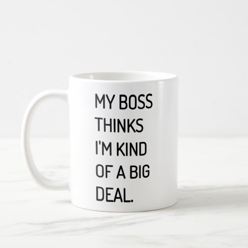 My Boss Thinks Im Kind of a Big Deal Coffee Mug