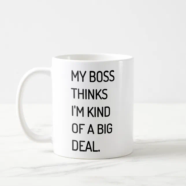 My Boss Thinks I'm Kind of a Big Deal Coffee Mug | Zazzle