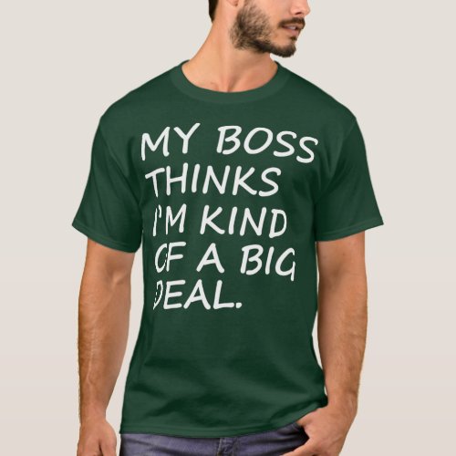 My boss thinks Im kind of a big deal funny shirt