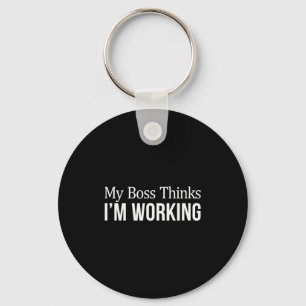My Boss Thinks Im Working -  Keychain