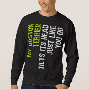 My Boston Terrier Tilts Its Head Just Like You Do Sweatshirt
