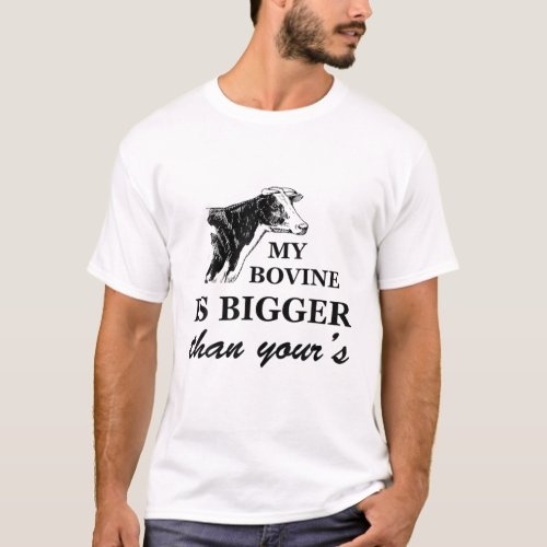 My Bovine Is Bigger Than Yours T_Shirt
