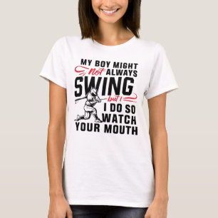 My Boy Might Not Always Swing But I Do So  T-Shirt