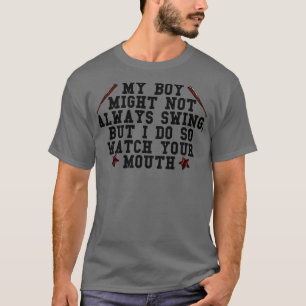 My boy might not always swing but I do so watch yo T-Shirt