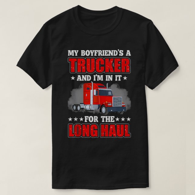My Boyfriend A Trucker And I'm In It For Long Truc T-Shirt (Design Front)