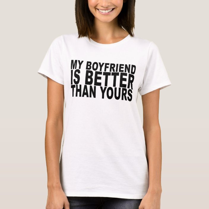 My Boyfriend Is Better Than Yours T Shirt Png Zazzle Com