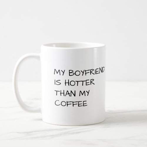 MY BOYFRIEND IS HOTTER THAN MY COFFEE MUG