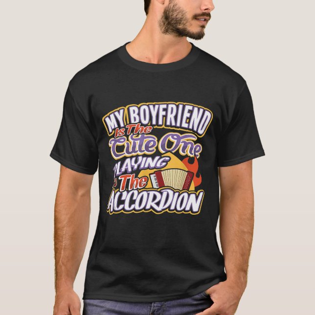 My Boyfriend Is The Cute One Playing The Accordion T-Shirt (Front)