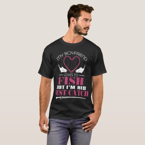 my boyfriend loves to fish but I am his best catch T_Shirt