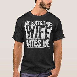 My Boyfriends Wife Hates Me Girls Tee Women Femini