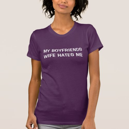 MY BOYFRIENDS WIFE HATES ME T_Shirt