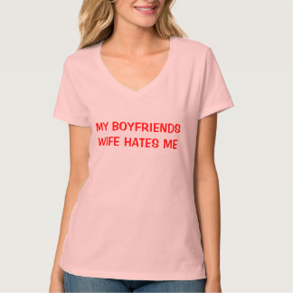 MY BOYFRIEND'S WIFE HATES ME T-Shirt
