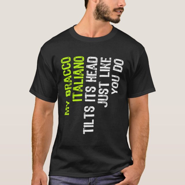 My Bracco Italiano Tilts Its Head Just Like You Do T-Shirt (Front)
