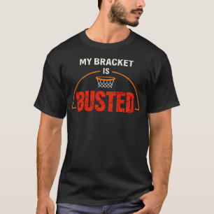 My Bracket Is Busted Basketball T-Shirt