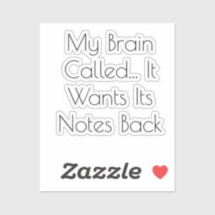 My Brain Called... It Wants Its Notes Back Sticker