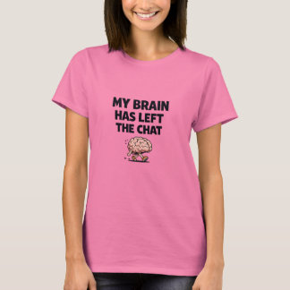 My Brain Has Left the Chat | Funny Meme Design T-Shirt