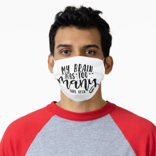 My Brain Has Too Many Open Tabs  Funny Nerd Humor Adult Cloth Face Mask