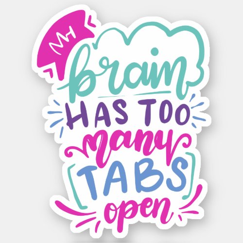 My Brain Has Too Many Tabs Open  Cute Quote Sticker