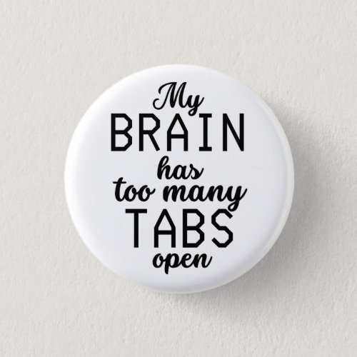 My Brain Has Too Many Tabs Open Funny Button