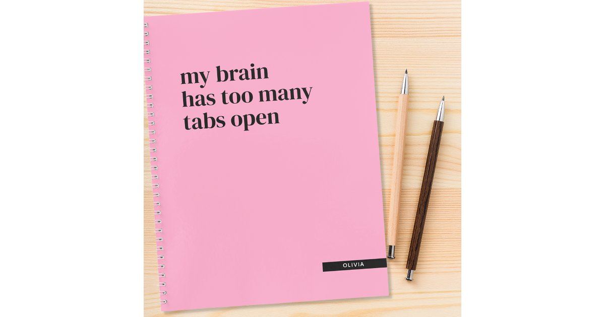 Too Many Notes Notebook My Brain Has Too Many Tabs Open Funny Custom Notebook | Zazzle
